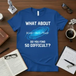 Blue t-shirt with white text: "WHAT ABOUT $G_{αβ} = 8πG C^4 T_{αβ}$ DO YOU FIND SO DIFFICULT?", featuring a galaxy